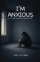 I'm Anxious - I Just Wish You Could Understand B0GJMHH76Z Book Cover