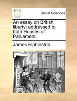 An essay on British liberty: addressed to both Houses of Parliament. 1140689673 Book Cover