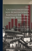 Die Unternehmerverbände (konventionen, Kartelle) Ihr Wesen Und Ihre Bedeutung, Volume 1... 1020542098 Book Cover