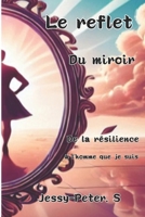 Le reflet du miroir: De la Résilience à l'homme que je suis (French Edition) B0DSPS7WR7 Book Cover