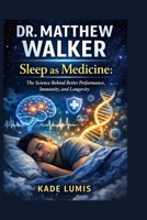 DR. MATTHEW WALKER: Sleep as Medicine: The Science Behind Better Performance, Immunity, and Longevity B0GQYTXWGQ Book Cover
