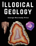 Illogical Geology: The Weakest Point in the Evolution Theory 9356313539 Book Cover