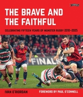 Brave and the Faithful : Celebrating Fifteen Years of Munster Rugby 2010-2025 1788495934 Book Cover