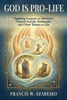 God Is Pro-Life: Applying Scripture to Abortion, Assisted Suicide, Euthanasia and Other Threats to Life B0GMDNHPT8 Book Cover
