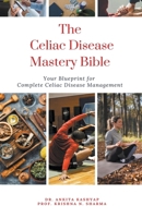 The Celiac Disease Mastery Bible: Your Blueprint for Complete Celiac Disease Management B0CPQ47WV8 Book Cover
