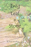 Twig Leaf & Stone: Writings from the Deep Woods 1087880483 Book Cover