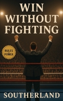 Win Without Fighting: Strategic Power Plays to Win Influence, Outmaneuver Opponents, and Neutralize Conflict Without a Fight B0FLK1LW7P Book Cover