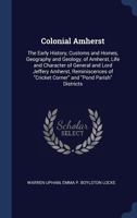 Colonial Amherst: The Early History, Customs and Homes, Geography and Geology, of Amherst, Life and Character of General and Lord Jeffery Amherst, ... "Cricket Corner" and "Pond Parish" Districts 1018560777 Book Cover