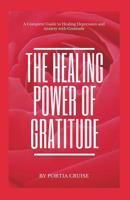 The Healing Power of Gratitude: A Complete Guide to Healing Depression and Anxiety with Gratitude 1099343984 Book Cover
