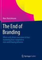 The End of Branding: What Really Drives Consumers to Buy: Marketing That S Targeted to Real-World Buying Behavior 365814078X Book Cover