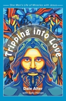 Tripping into Love: One Man's Life of Miracles with Jesus B0CR9V97G5 Book Cover