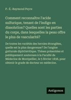 Comment reconnaître l'acide sulfurique, tenant de l'indigo en dissolution? Quelles sont les parties du corps, dans lesquelles la peau offre le plus de ... dangereuse? De l'angine g (French Edition) 3385095034 Book Cover