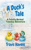 A Duck's Tale: A Totally Normal Tuesday Adventure B0GSF9H4ZL Book Cover