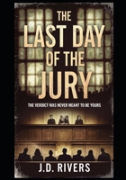 The Last Day of the Jury: The Verdict Was Never Meant to Be Yours B0DQ16L22R Book Cover