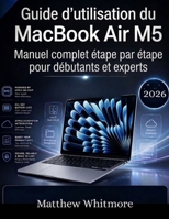 Guide d'utilisation du MacBook Air M5: Manuel complet étape par étape pour débutants et experts (French Edition) B0GYJT6SW3 Book Cover