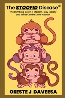 The STOOPID Disease ©: The Dumbing Down of Modern-Day Society and What Can Be Done About It! 1952294274 Book Cover