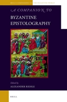 A Companion to Byzantine Epistolography (Brill's Companions to the Byzantine World, 7) 9004413693 Book Cover