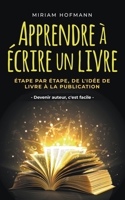 Apprendre à écrire un livre: Étape par étape, de l'idée de livre à la publication - Devenir auteur, c'est facile B0C3H5GTD8 Book Cover
