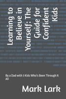 Learning to Believe in Yourself: The Guide for Confident Kids: By a Dad with 3 Kids Who's Been Through It All B0F5NZMZM3 Book Cover