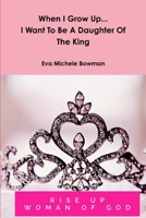 When I Grow Up...I Want to Be a Daughter of the King 1312383550 Book Cover