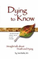 Dying to Know - Straight Talk About Death & Dying 097895730X Book Cover