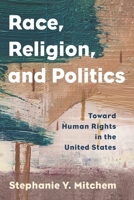 Race, Religion, and Politics: Toward Human Rights in the United States 1538107953 Book Cover