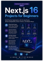 Next.js 16 Projects for Beginners: Build Practical Applications with the App Router, Server Components, Server Actions, and Modern React (The Practical Next.js Series) B0HFGNMB4F Book Cover