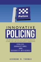 Innovative Policing: An Instructional and Administrative Guide for Law Enforcement Personnel (Police, Corrections, and Security Officers) 1466982276 Book Cover