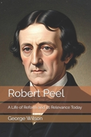 Robert Peel: A Life of Reform and its Relevance Today B0DTJZJDJR Book Cover