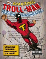 The Amazing Troll-Man: Winding Up the World...One Comment at a Time! 1910863858 Book Cover