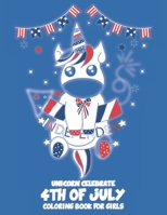 Unicorn Celebrate 4TH of July: A 4th of July Coloring Book for Girls (Patriotic Coloring Books for Kids) 8.5x11 inches 40 pages long with 18 coloring pages B08B7CZWKW Book Cover