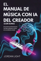 El Manual de Música con ia del Creador (Con Suno): Crea música profesional para YouTube, podcasts y cortos, sin necesidad de estudio (Spanish Edition) B0G5HGVTM4 Book Cover