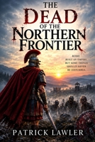 The Dead Of The Northern Frontier: A Roman Britain Historical Horror Novel B0HJJSB2CX Book Cover