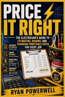 Price It Right: The Electrician's Guide to Estimating, Bidding, and Charging Profitable Rates for Every Job B0HGT8HS8G Book Cover