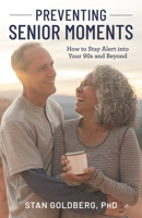 Preventing Senior Moments: How to Stay Alert Into Your 90s and Beyond 153816941X Book Cover