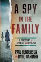 A Spy in the Family: A True Story of Espionage and Betrayal 1443475610 Book Cover