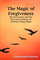 The Magic of Forgiveness: Ho'oponopono and the Hawaiian Alchemy of Making Things Right 0359766811 Book Cover