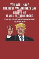 You Will Have the Best Valentine's Day Believe Me It Will Be Tremendous If You Say It's Just Another Valentine's Day You're Fake News 1791532071 Book Cover