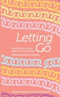 Letting Go - Break Those Chains and Set Yourself Free: A 30-Day Devotional B095GFY7K4 Book Cover