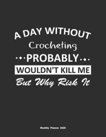 A Day Without Crocheting Probably Wouldn't Kill Me But Why Risk It Monthly Planner 2020: Monthly Calendar / Planner Crocheting Gift, 60 Pages, 8.5x11, Soft Cover, Matte Finish 1654368636 Book Cover