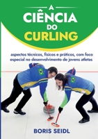 A Ciência do Curling: aspectos técnicos, físicos e práticos, com foco especial no desenvolvimento de jovens atletas 3757829883 Book Cover