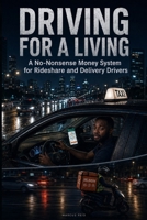 DRIVING FOR A LIVING: A No Nonsense Money System for Rideshare and Delivery Drivers to Budget Better, Handle Taxes, and Build Financial Freedom B0HD16CFF1 Book Cover