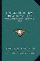 Danske Börnerim, Remser Og Lege: Udelukkende Efter Folkemunde 1175100382 Book Cover