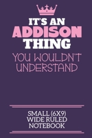 It's An Addison Thing You Wouldn't Understand Small (6x9) Wide Ruled Notebook: A cute notebook or notepad to write in for any book lovers, doodle writers and budding authors! 1712427229 Book Cover