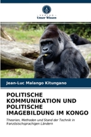 POLITISCHE KOMMUNIKATION UND POLITISCHE IMAGEBILDUNG IM KONGO: Theorien, Methoden und Stand der Technik in französischsprachigen Ländern 620286950X Book Cover