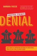 Industrial-Strength Denial: Eight Stories of Corporations Defending the Indefensible, from the Slave Trade to Climate Change 0520383087 Book Cover