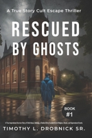 Rescued By Ghosts: A True Inspirational Survivor Story of Child Abuse, Bullying, a Radical Ultra-Fundamentalist Religion, Ghosts, and Supernatural Events (My Ghosts) B08F6Y55V2 Book Cover