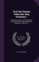 Gott Hat Seinem Volke Den Sieg Verlichen.: Predigt Zur Sieges- Und Friedensfeier Im Israelitischen Gemeinde-Tempel Zu Leipzig Am 6. Marz 1871 1359321012 Book Cover