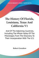 The History Of Florida, Louisiana, Texas And California V1: And Of The Adjoining Countries, Including The Whole Valley Of The Mississippi, From The Discovery To Their Incorporation With The U.S. 0548456607 Book Cover