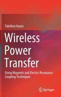 Wireless Power Transfer: Using Magnetic and Electric Resonance Coupling Techniques 9811545820 Book Cover